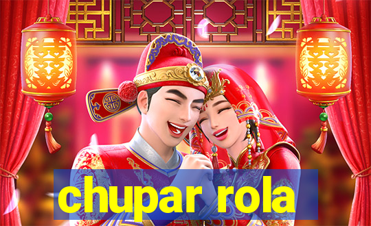 chupar rola